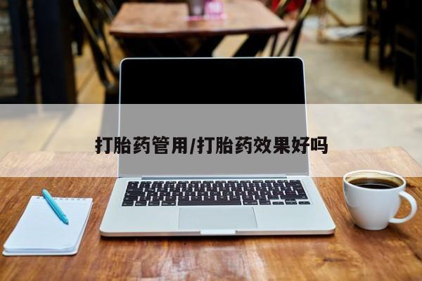 堕胎药网上购买打胎药管用/打胎药效果好吗