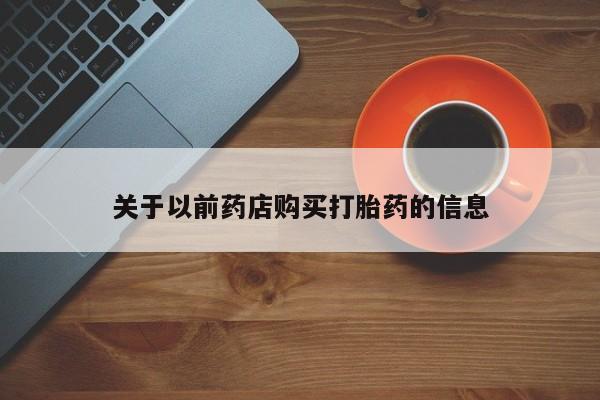 堕胎药网上购买关于以前药店购买打胎药的信息