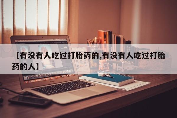 堕胎药网上购买【有没有人吃过打胎药的,有没有人吃过打胎药的人】