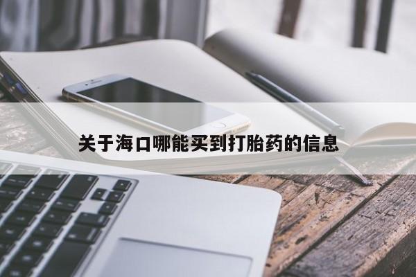 堕胎药网上购买关于海口哪能买到打胎药的信息