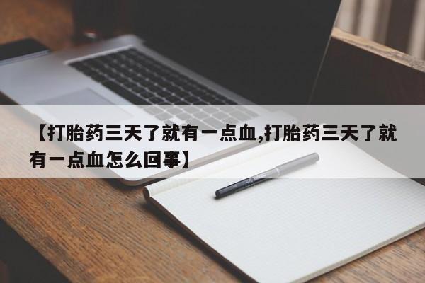 堕胎药网上购买【打胎药三天了就有一点血,打胎药三天了就有一点血怎么回事】