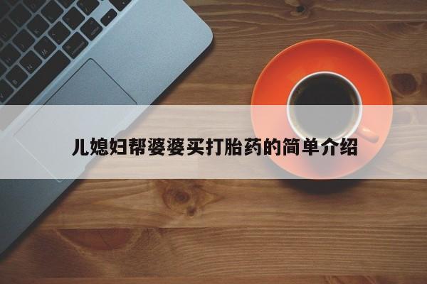 堕胎药网上购买儿媳妇帮婆婆买打胎药的简单介绍