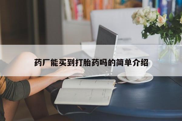 堕胎药网上购买药厂能买到打胎药吗的简单介绍